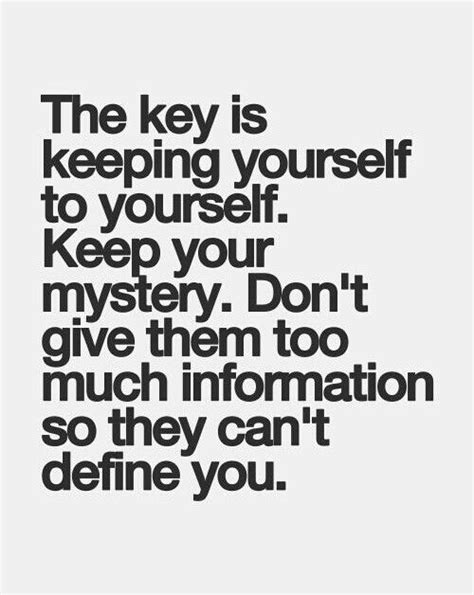 The Key Is Keeping Yourself To Yourself Keep Your Mystery Dont Give