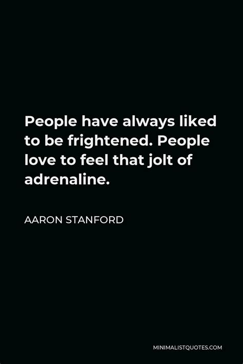 aaron stanford quote people have always liked to be frightened people love to feel that jolt