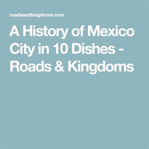 A History Of Mexico City In 10 Dishes Roads And Kingdoms Mexico
