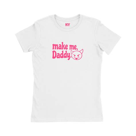 Make Me Daddy Shirt Ddlg Clothing Sexy Slutty Cute Funny Submissive