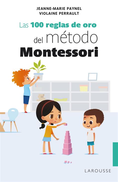Las 100 Reglas De Oro Del Método Montessori Larousse Editorial