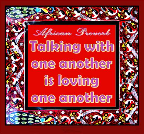 Talking with one another is loving one another. African proverb | African proverb, Proverbs, Slavery