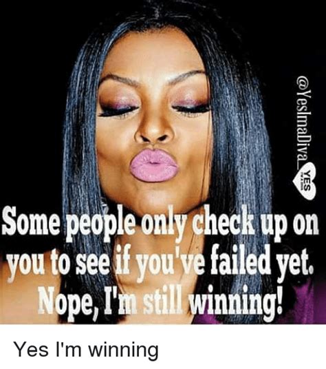 Some Peopleron Y Check Up On You To See If You Ve Failed Yet Ope Still Winning Yes I M Winning