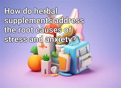 How Do Herbal Supplements Address The Root Causes Of Stress And Anxiety