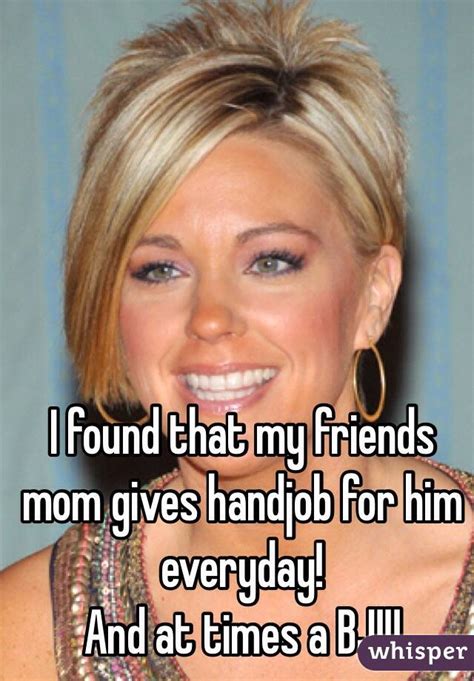 i found that my friends mom gives handjob for him everyday and at times a bj