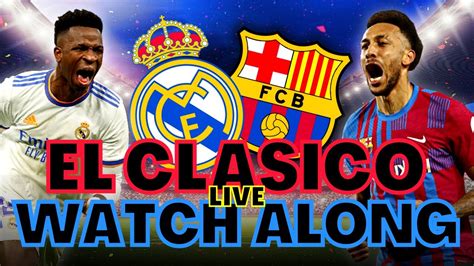 Real Madrid Vs Fc Barcelona El Clasico 💥 Watch Along Youtube