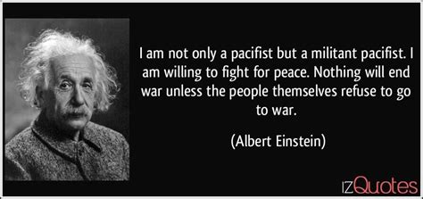 Maybe you would like to learn more about one of these? I am not only a pacifist but a militant pacifist. I am ...