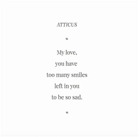 My Love You Have Too Many Smiles Left In You To Be So Sad Atticus