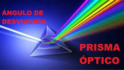 Cómo Obtener El ángulo De Desviación De Un Prisma óptico Óptica Física