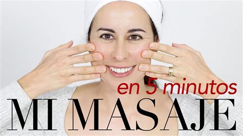 Mi Masaje Facial En 5 Minutos Que No Te Dará Pereza Hacer Youtube Face Massage Tips Youtube