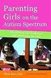 Amazon Com Girls Growing Up On The Autism Spectrum What Parents And