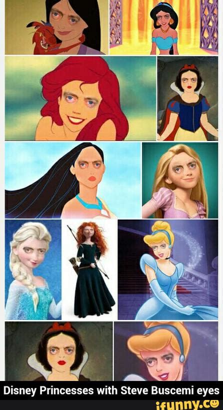 Disney Princesses With Steve Buscemi Eyes Disney Princesses With