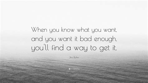 Jim Rohn Quote “when You Know What You Want And You Want It Bad