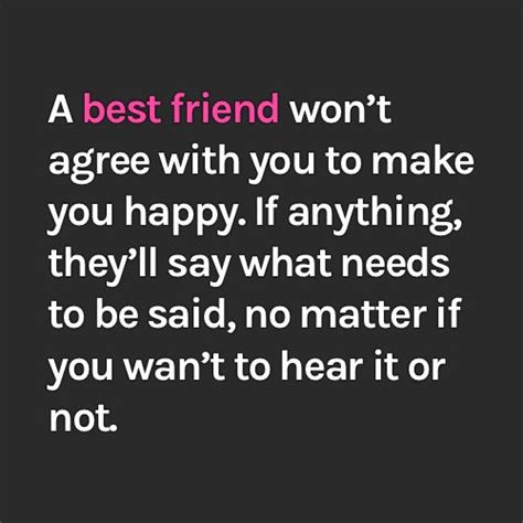 A Best Friend Wont Agree With You To Make You Happy If Anything They