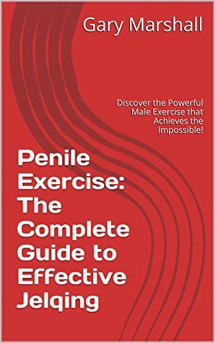 Penile Exercise The Complete Guide To Effective Jelqing Discover The Powerful Male Exercise