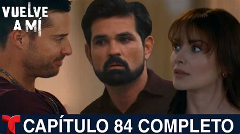 Vuelve A Mí Capítulo 84 Completo Telemundo Youtube