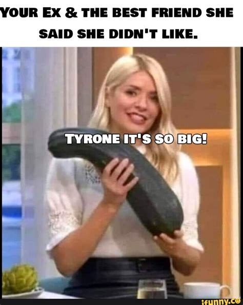Our Ex And The Best Friend She Said She Didnt Like Tyrone Its So Big Ifunny