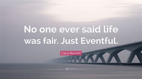 Carol Burnett Quote No One Ever Said Life Was Fair Just Eventful