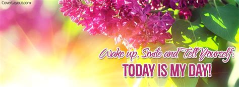 wake up smile and tell yourself today is my day facebook cover facebook cover facebook cover