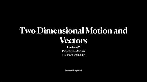 Two Dimensional Motion And Vectors Lecture 2 General Physics I