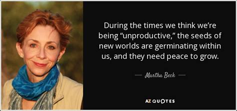 Martha Beck Quote During The Times We Think Were Being Unproductive