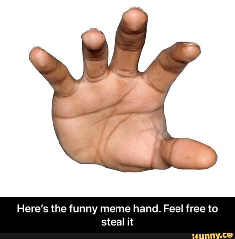 Heres The Funny Meme Hand Feel Free To Steal It Heres The Funny Meme Hand Feel Free To
