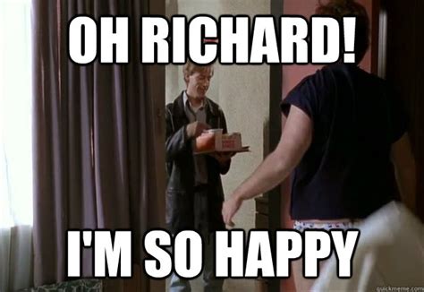 Oh Richard Im So Happy Misc Quickmeme