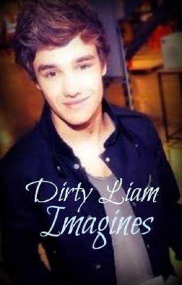 1d Dirty Imagines Liam Payne A Wattpad