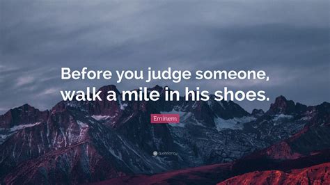 Eminem Quote Before You Judge Someone Walk A Mile In His Shoes
