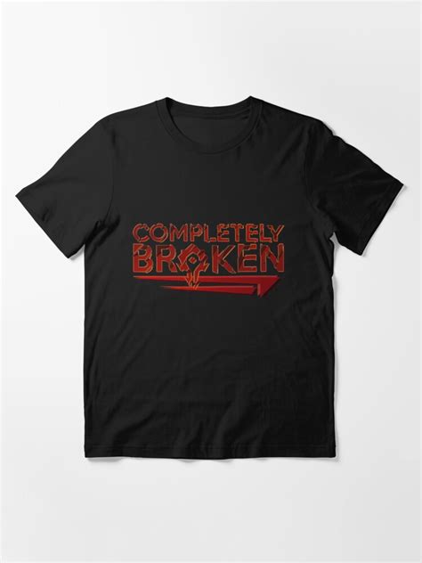 Completely Broken T Shirt By Mrshides Redbubble