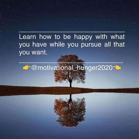 Motivational Hunger On Instagram “learn How To Be Happy With What You Have While You Pursue All