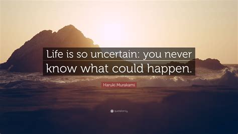 Haruki Murakami Quote “life Is So Uncertain You Never Know What Could