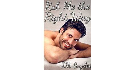 Rub Me The Right Way By J M Snyder