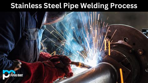 Stainless Steel Pipe Welding Process A Complete Guide