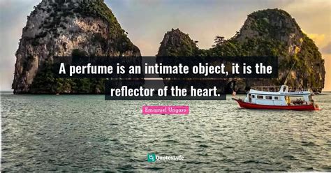 A Perfume Is An Intimate Object It Is The Reflector Of The Heart