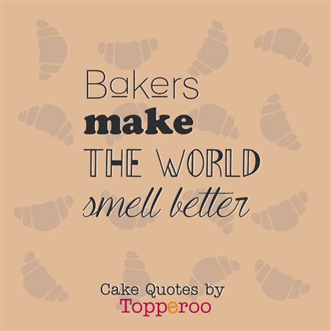 Bakers Make The World Smell Better Topperoo Cake Quotes Cake Quotes