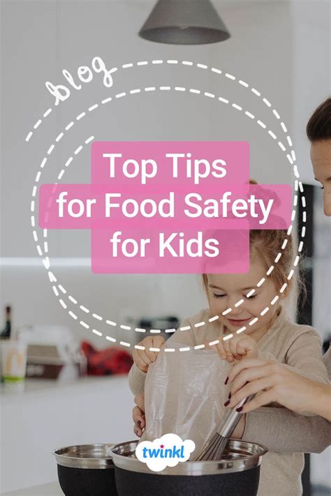Top Tips For Food Safety For Kids Twinkl Food Safety Kid Friendly