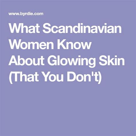 What Scandinavian Women Know About Glowing Skin That You Don T