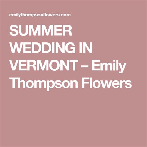Emily thompson brings a wild, natural, and dramatic approach to floral design, using the abundance of the season in her designs. SUMMER WEDDING IN VERMONT - Emily Thompson Flowers ...