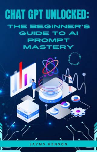 Chat Gpt Unlocked The Beginnerss Guide To Ai Prompt Mastery By Jayms