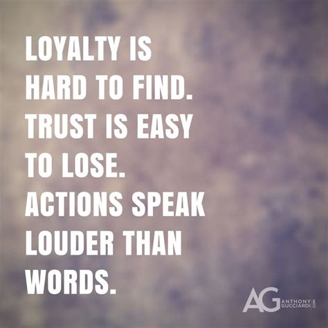 Loyalty Is Hard To Find Trust Is Easy To Lode Actions Speak Louder