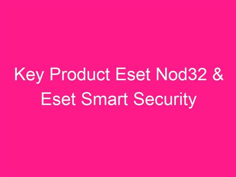 Key Product Eset Nod32 And Eset Smart 180170 Security 2024