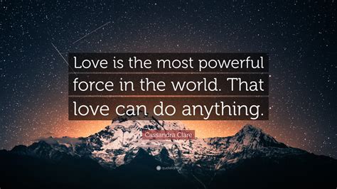 Cassandra Clare Quote “love Is The Most Powerful Force In The World