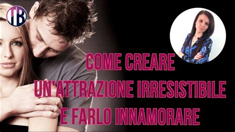 Come Creare Unattrazione Irresistibile E Farlo Innamorare Youtube