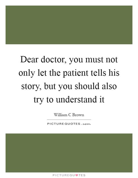 Dear Doctor You Must Not Only Let The Patient Tells His Story Picture Quotes