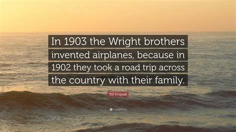 Wright brothers quotes (1 quote). Bill Engvall Quote: "In 1903 the Wright brothers invented ...