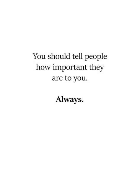 You Should Tell People How Important They Are To You Always Words