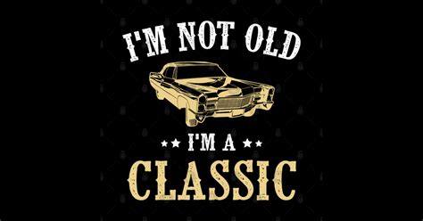 Im Not Old Im Classic Funny Car Graphic Mens And Womens Im Not Old Im Classic Sticker