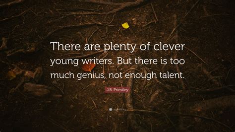 Maybe you would like to learn more about one of these? J.B. Priestley Quote: "There are plenty of clever young ...