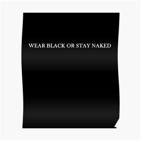 Wear Black Or Stay Naked Poster By Ameliapredo Redbubble